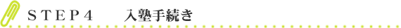 ＳＴＥＰ ４　入塾手続き